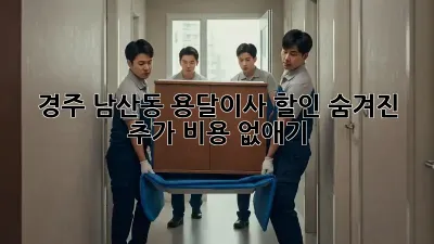 경주 남산동 용달이사 할인: 숨겨진 추가 비용 없애기!
